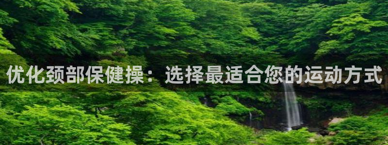 球速体育：优化颈部保健操：选择最适合您的运动方式