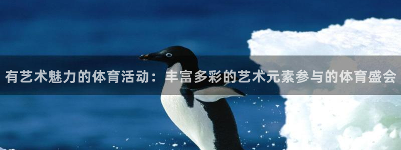 球速体育：有艺术魅力的体育活动：丰富多彩的艺术元素参与的体育盛会